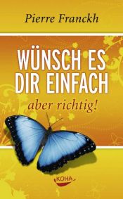 book cover of Wünsch es dir einfach - aber richtig by Pierre Franckh