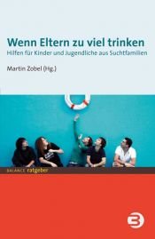 book cover of Wenn Eltern zu viel trinken: Hilfen für Kinder und Jugendliche aus Suchtfamilien by Martin Zobel