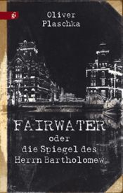 book cover of Fairwater oder Die Spiegel des Herrn Bartholomew by Oliver Plaschka