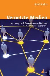 book cover of Vernetzte Medien: Nutzung und Rezeption am Beispiel von 'World of Warcraft' by Axel Kuhn