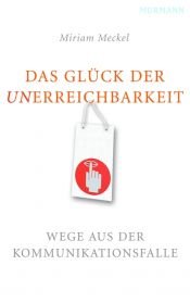 book cover of Das Glück der Unerreichbarkeit by Miriam Meckel