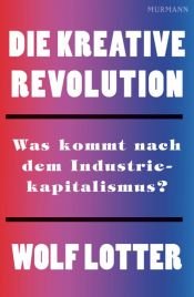 book cover of Die kreative Revolution: Was kommt nach dem Industriekapitalismus? by Wolf Lotter