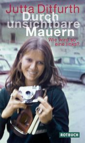book cover of Durch unsichtbare Mauern: Wie wird so eine links? by Jutta Ditfurth