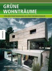book cover of Grüne Wohnträume: Von der Stadtwohnung bis zum Einfamilienhaus. Ökologisch Bauen heute by Joachim Fischer