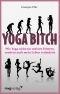 Yoga Bitch. Wie Yoga nicht nur meinen Hintern, sondern auch mein Leben veränderte