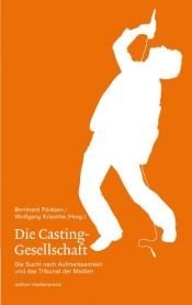 book cover of Die Casting-Gesellschaft : die Sucht nach Aufmerksamkeit und das Tribunal der Medien by Bernhard Pörksen