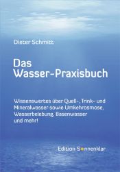 book cover of Das Wasser-Praxisbuch : Wissenswertes über Quell-, Trink- und Mineralwasser, Umkehrosmose, Wasserbelebung, Basenwasser und vieles mehr! by Dieter Schmitt