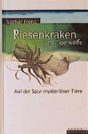 book cover of Riesenkraken und Tigerwölfe : auf der Spur mysteriöser Tiere by Lothar Frenz