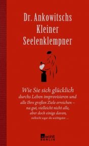 book cover of Dr. Ankowitschs Kleiner Seelenklempner: Wie Sie sich glücklich durchs Leben improvisieren by Christian Ankowitsch