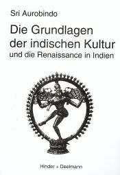 book cover of Die Grundlagen der indischen Kultur. Und die Renaissance in Indien by Aurobindo Ghose