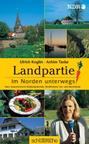 book cover of Landpartie. Im Norden unterwegs : Harz, Vorpommersche Boddenlandschaft, Nordfriesland, Vier- und Marschlande by Ulrich Koglin