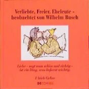 book cover of Verliebte, Freier, Eheleute, beobachtet von Wilhelm Busch: Liebe - sagt man schön und richtig - ist ein Ding, was äußerst wichtig by Βίλχελμ Μπους