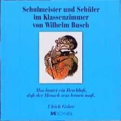 book cover of Schulmeister und Schüler im Klassenzimmer von Wilhelm Busch: Also lautet ein Beschluß, daß der Mensch was lernen muß by Wilhelm Busch