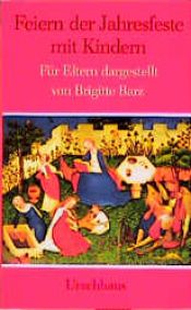 book cover of Feiern der Jahresfeste mit Kindern: Für Eltern dargestellt by Brigitte Barz