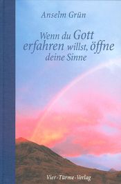 book cover of Wenn du Gott erfahren willst, öffne deine Sinne by Anselm Grün