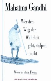 book cover of Wer den Weg der Wahrheit geht, stolpert nicht : Worte an einen Freund by Mahatma Gandhi