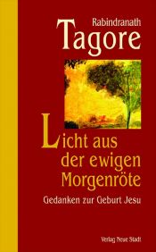 book cover of Licht aus der ewigen Morgenröte: Gedanken zur Geburt Jesu by Rabindranath Thakur