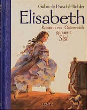 book cover of Elisabeth: Kaiserin von Österreich, genannt Sisi by Gabriele Praschl-Bichler