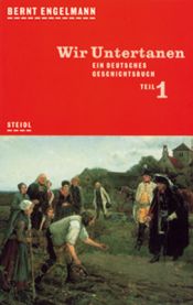 book cover of Ein deutsches Geschichtsbuch: Steidl Taschenbücher, Nr.24, Wir Untertanen: Bd 1 by Bernt Engelmann