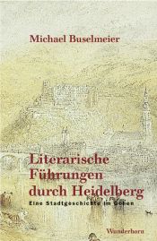 book cover of Literarische Führungen durch Heidelberg. Eine Stadtgeschichte im Gehen by Michael Buselmeier