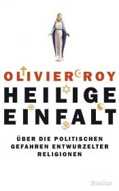 book cover of Heilige Einfalt: Über die politischen Gefahren entwurzelter Religionen by Olivier Roy
