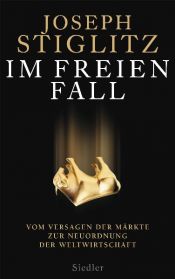 book cover of Im freien Fall -: Vom Versagen der Märkte zur Neuordnung der Weltwirtschaft by Joseph E. Stiglitz