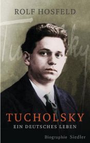 book cover of Tucholsky: Ein deutsches Leben. Biographie by Rolf Hosfeld