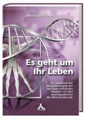 book cover of Es geht um Ihr Leben: Ein Vergleich der Vorgehensweise der heutigen offiziellen Medizin mit den Grundgedanken der Naturheilkunde by Jean C Alix
