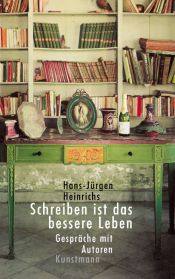 book cover of Schreiben ist das bessere Leben: Gespräche mit Schriftstellern by Hans-Jürgen Heinrichs