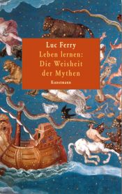 book cover of Leben lernen: Die Weisheit der Mythen by Luc Ferry