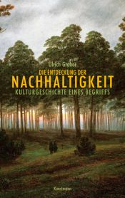 book cover of Die Entdeckung der Nachhaltigkeit. Kulturgeschichte eines Begriffs by Ulrich Grober