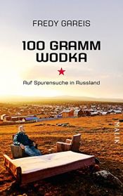 book cover of 100 Gramm Wodka: Auf Spurensuche in Russland by Fredy Gareis