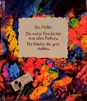 book cover of Die wahre Geschichte von allen Farben: Für Kinder, die gern malen by Eva Heller
