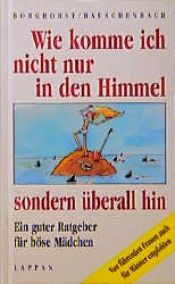 book cover of Wie komme ich nicht nur in den Himmel, sondern überall hin. Ein guter Ratgeber für böse Mädchen by Hans Borghorst