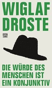 book cover of Die Würde des Menschen ist ein Konjunktiv: Neue Sprachglossen by Wiglaf Droste