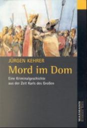 book cover of Mord im Dom. Eine Kriminalgeschichte aus der Zeit Karls des Grossen. by Jürgen: Kehrer