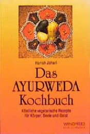 book cover of Das Ayurweda Kochbuch. Köstliche vegetarische Rezepte für Körper, Seele und Geist by Harish Johari