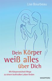 book cover of Dein Körper weiß alles über Dich: Mit Körperweisheit Wege zu einem kraftvollen Leben finden by Lise Bourbeau