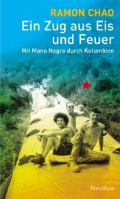 book cover of Ein Zug aus Eis und Feuer: Mit Mano Negra durch Kolumbien by Ramon Chao