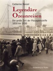 book cover of Legendäre Ozeanreisen : Die große Zeit der Passagierschiffe 1850 bis 1930 by Catherine Donzel