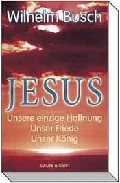 book cover of Jesus. Unsere einzige Hoffnung. Unser Friede. Unser König by Wilhelm Busch