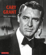 book cover of Cary Grant: Bilder eines Lebens by Yann-Brice Dherbier