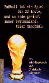 book cover of Fußball ist ein Spiel für 22 Leute, und am Ende gewinnt immer Deutschland. Außer manchmal. by Christoph Biermann
