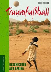 book cover of TraumFußball: Afrikanische Fußballgeschichten by Thilo Thielke