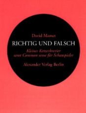 book cover of Richtig und Falsch : kleines Ketzerbrevier samt common sense für Schauspieler by David Mamet