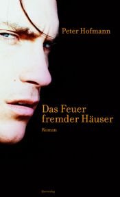 book cover of Das Feuer fremder Häuser by Peter Hofmann