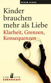 book cover of Kinder brauchen mehr als Liebe: Klarheit, Grenzen, Konsequenzen by Achim Schad