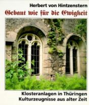 book cover of Gebaut wie für die Ewigkeit : Klosteranlagen in Thüringen, Kulturzeugnisse aus alter Zeit by Herbert von Hintzenstern