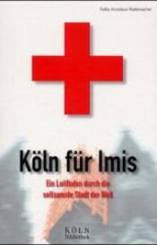 book cover of Köln für Imis: ein Leitfaden durch die seltsamste Stadt der Welt by Falko A. Rademacher