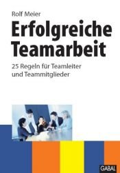 book cover of Erfolgreiche Teamarbeit. 25 Regeln für Teamleiter und Teammitglieder by Rolf Meier
